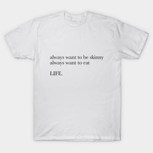 ALWAYS WANT TO BE SKINNY T-Shirt